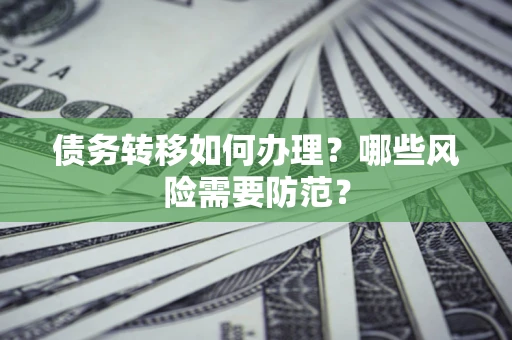 济南债务转移如何办理？哪些风险需要防范？