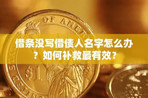 济南借条没写借债人名字怎么办？如何补救最有效？