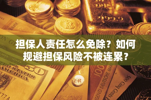 济南担保人责任怎么免除？如何规避担保风险不被连累？