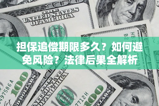 济南担保追偿期限多久？如何避免风险？法律后果全解析