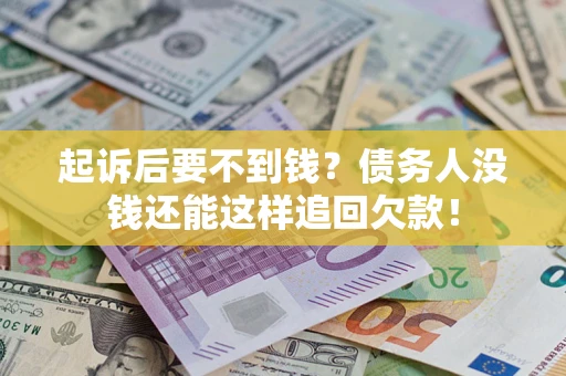 济南起诉后要不到钱？债务人没钱还能这样追回欠款！