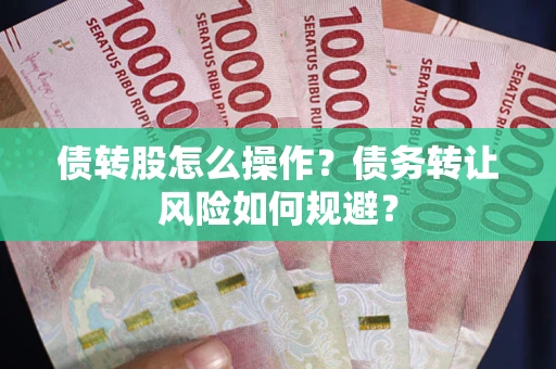 济南债转股怎么操作？债务转让风险如何规避？