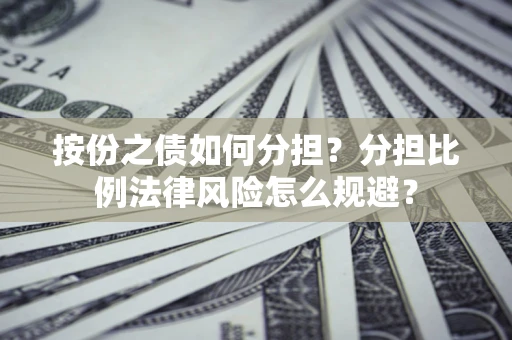 济南按份之债如何分担？分担比例法律风险怎么规避？