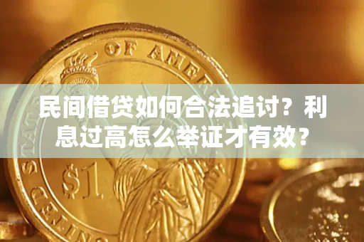 济南民间借贷如何合法追讨？利息过高怎么举证才有效？