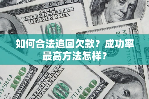 济南如何合法追回欠款？成功率最高方法怎样？
