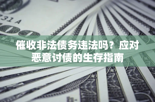 济南催收非法债务违法吗？应对恶意讨债的生存指南