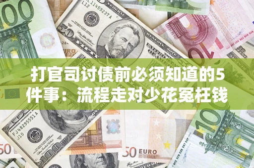 济南打官司讨债前必须知道的5件事：流程走对少花冤枉钱