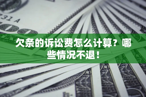 济南欠条的诉讼费怎么计算?哪些情况不退! 济南欠条的诉讼费怎么计算?哪些情况不退!