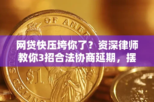 济南网贷快压垮你了？资深律师教你3招合法协商延期，摆脱暴力催收！