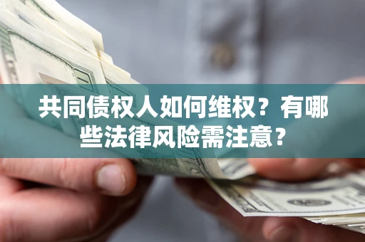 济南共同债权人如何维权？有哪些法律风险需注意？