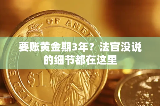 济南要账黄金期3年？法官没说的细节都在这里