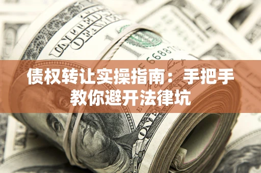 济南债权转让实操指南：手把手教你避开法律坑