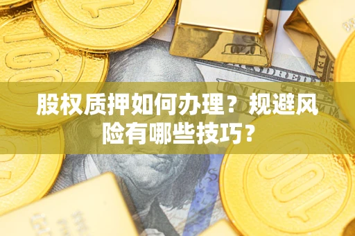 济南股权质押如何办理？规避风险有哪些技巧？