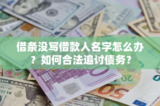 济南借条没写借款人名字怎么办？如何合法追讨债务？