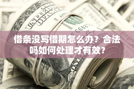 济南借条没写借期怎么办？合法吗如何处理才有效？