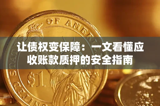 济南让债权变保障：一文看懂应收账款质押的安全指南