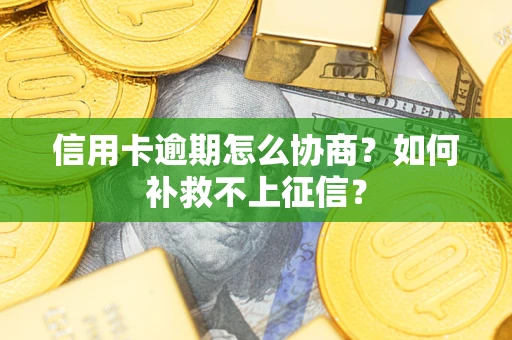 济南信用卡逾期怎么协商？如何补救不上征信？
