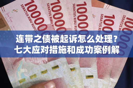 济南连带之债被起诉怎么处理？七大应对措施和成功案例解析