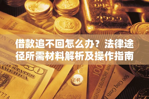 济南借款追不回怎么办？法律途径所需材料解析及操作指南