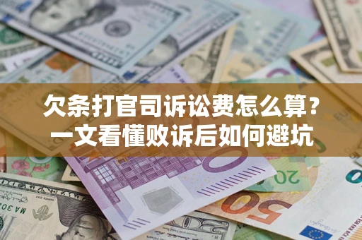济南欠条打官司诉讼费怎么算？一文看懂败诉后如何避坑
