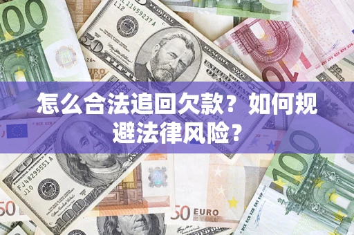 济南怎么合法追回欠款？如何规避法律风险？
