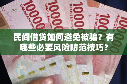 济南民间借贷如何避免被骗？有哪些必要风险防范技巧？