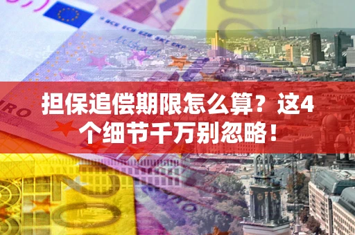 济南担保追偿期限怎么算？这4个细节千万别忽略！