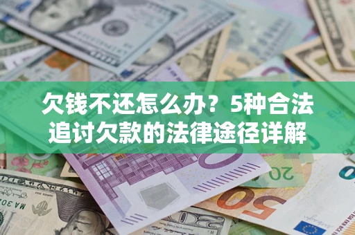 济南欠钱不还怎么办？5种合法追讨欠款的法律途径详解