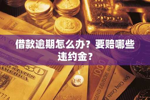 济南借款逾期怎么办？要赔哪些违约金？