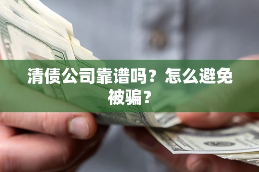 济南清债公司靠谱吗？怎么避免被骗？