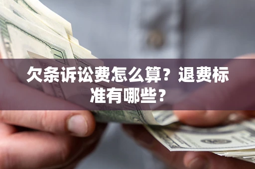 济南欠条诉讼费怎么算？退费标准有哪些？