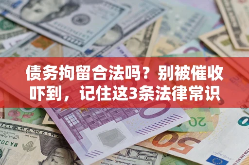 济南债务拘留合法吗?别被催收吓到,记住这3条法律常识 济南债务拘留合法吗?别被催收吓到,记住这3条法律常识