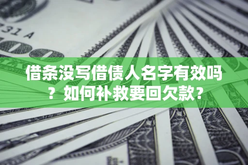济南借条没写借债人名字有效吗？如何补救要回欠款？