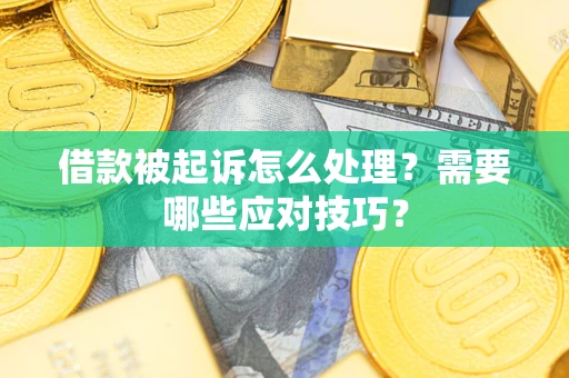 济南借款被起诉怎么处理？需要哪些应对技巧？
