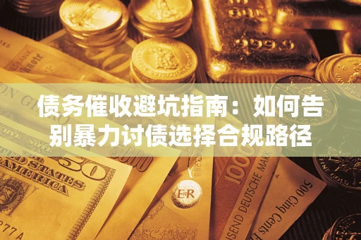 济南债务催收避坑指南：如何告别暴力讨债选择合规路径