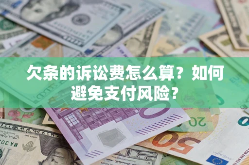 济南欠条的诉讼费怎么算？如何避免支付风险？