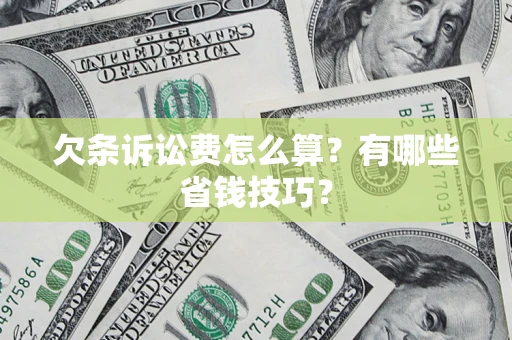 济南欠条诉讼费怎么算？有哪些省钱技巧？