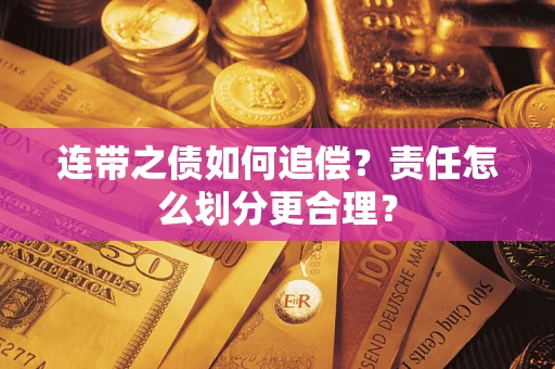 济南连带之债如何追偿？责任怎么划分更合理？