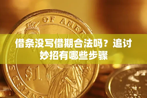 济南借条没写借期合法吗？追讨妙招有哪些步骤