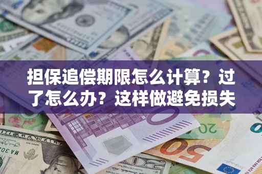 济南担保追偿期限怎么计算？过了怎么办？这样做避免损失！