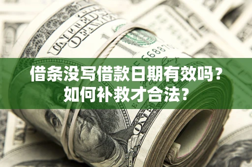 济南借条没写借款日期有效吗？如何补救才合法？